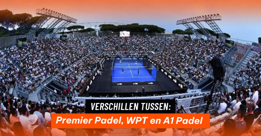 Premier Padel, World Padel Tour en A1 Padel: Wat zijn de verschillen?